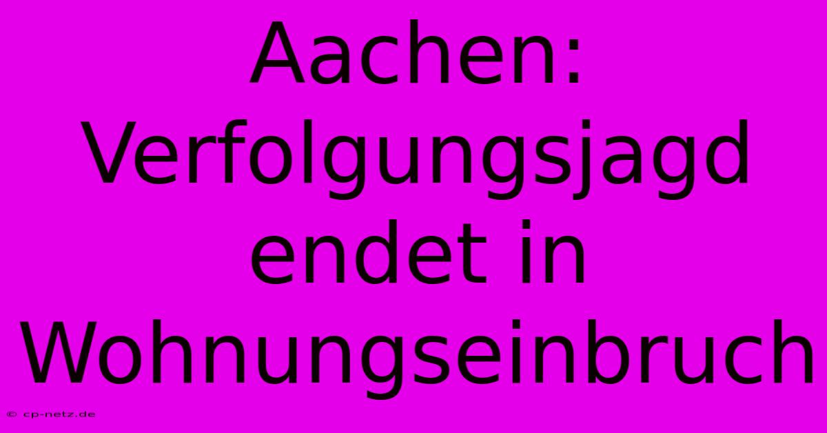 Aachen: Verfolgungsjagd Endet In Wohnungseinbruch