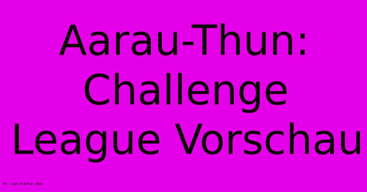 Aarau-Thun: Challenge League Vorschau