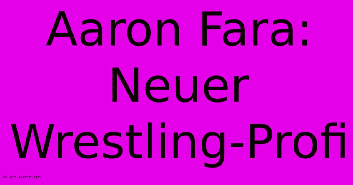 Aaron Fara: Neuer Wrestling-Profi