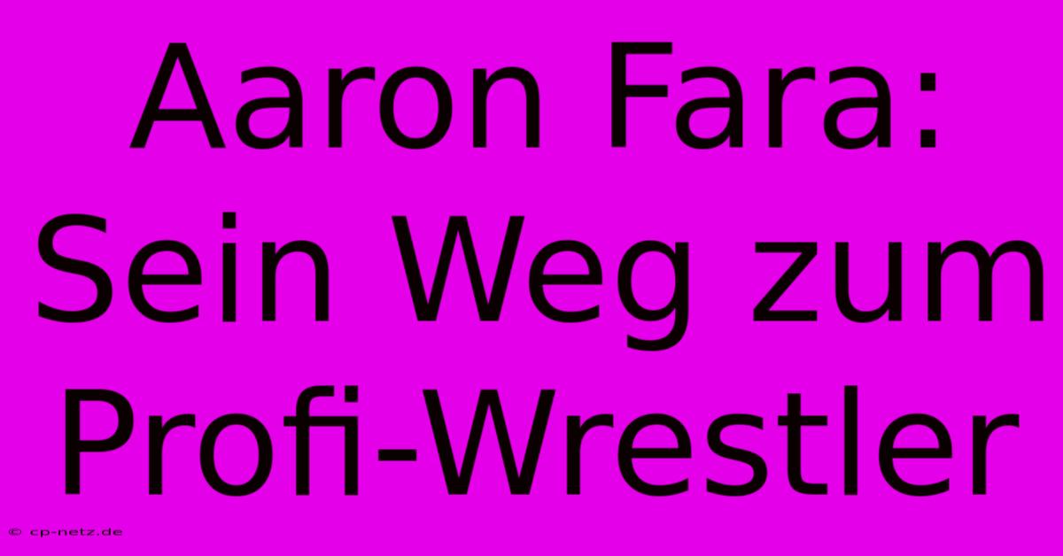 Aaron Fara: Sein Weg Zum Profi-Wrestler