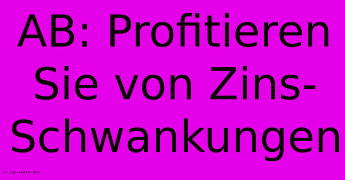 AB: Profitieren Sie Von Zins-Schwankungen