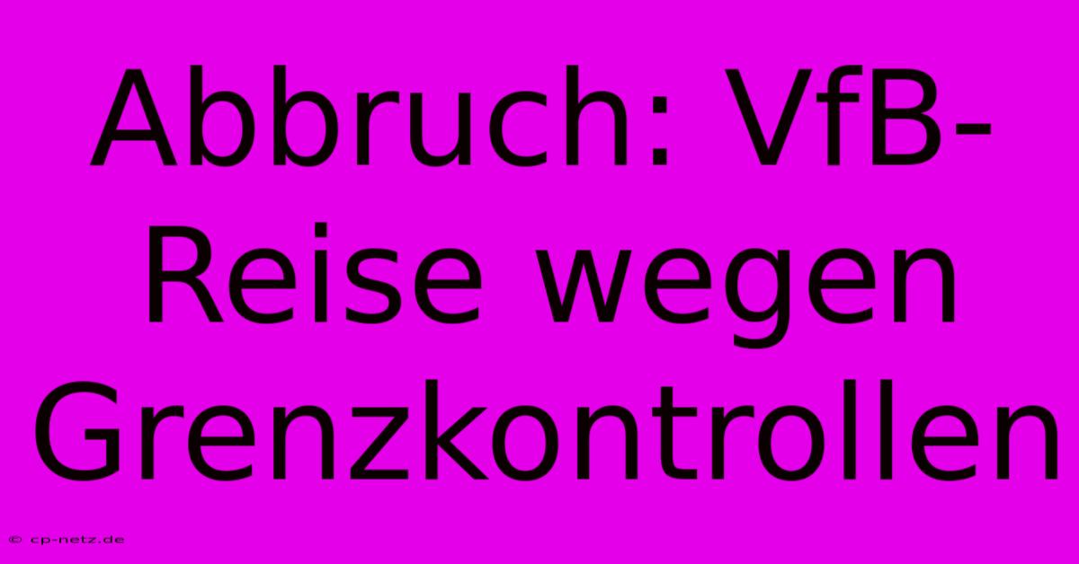 Abbruch: VfB-Reise Wegen Grenzkontrollen