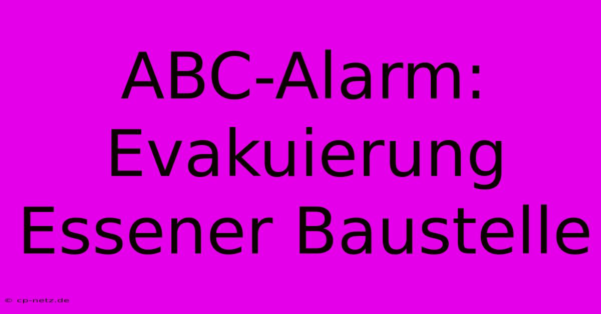 ABC-Alarm: Evakuierung Essener Baustelle