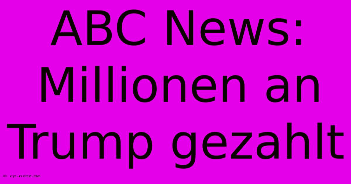 ABC News: Millionen An Trump Gezahlt