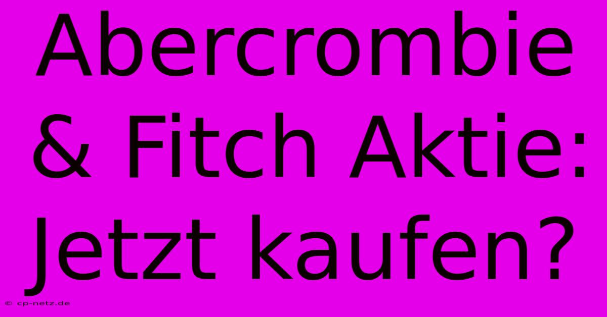 Abercrombie & Fitch Aktie: Jetzt Kaufen?