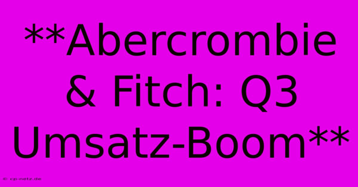 **Abercrombie & Fitch: Q3 Umsatz-Boom**