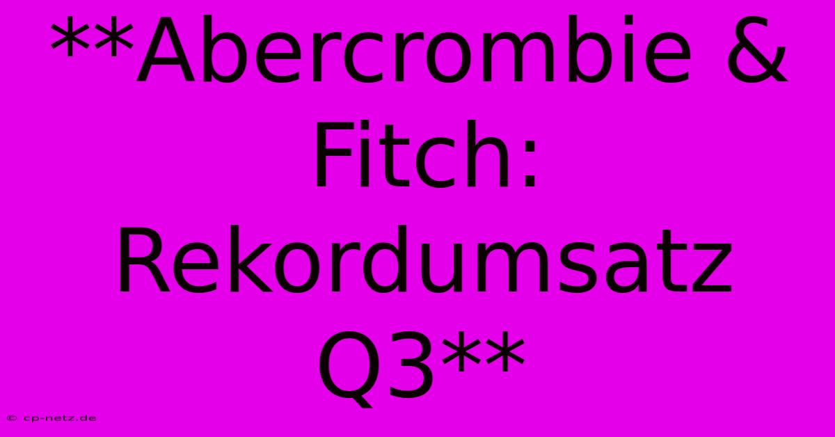 **Abercrombie & Fitch: Rekordumsatz Q3**