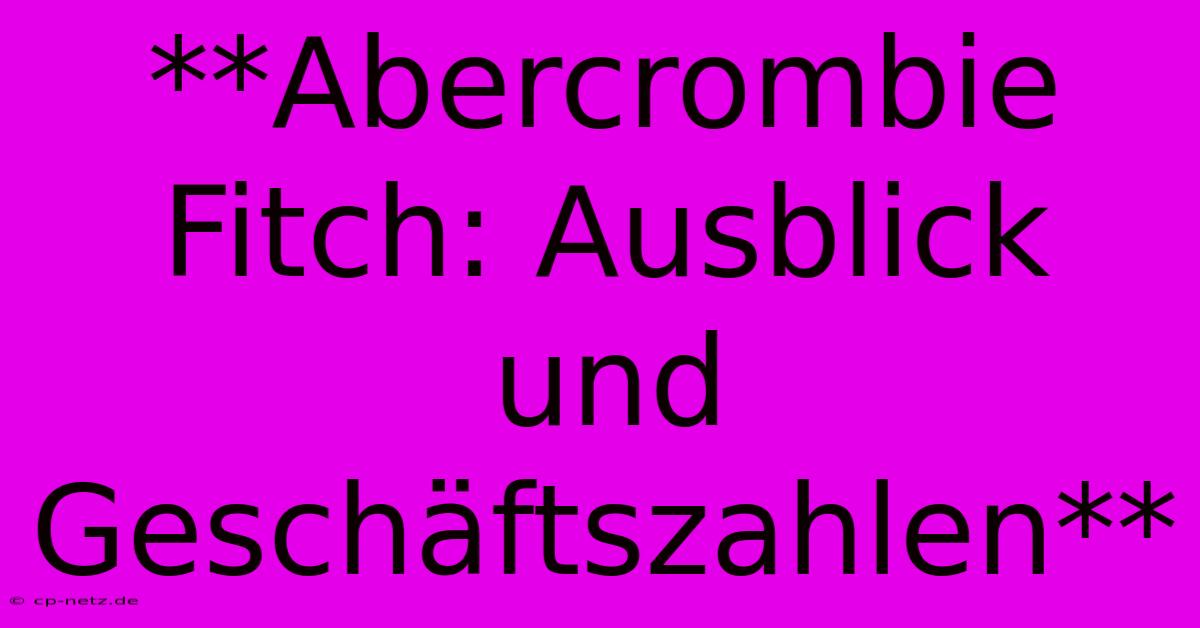 **Abercrombie Fitch: Ausblick Und Geschäftszahlen**