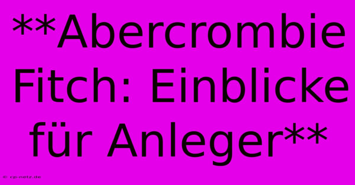 **Abercrombie Fitch: Einblicke Für Anleger**