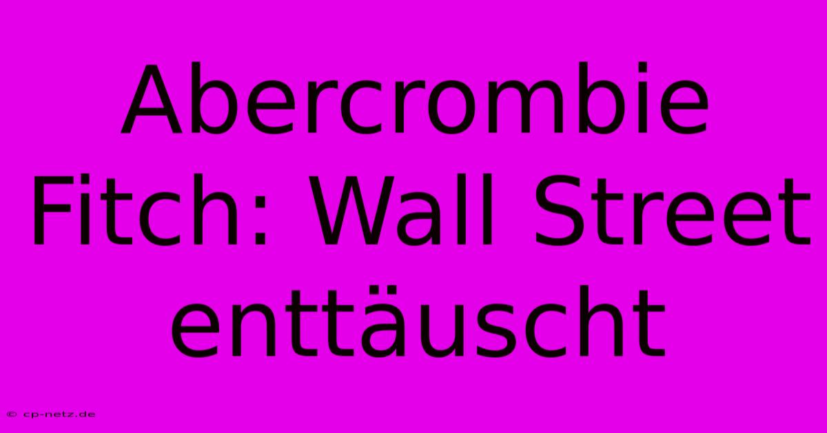 Abercrombie Fitch: Wall Street Enttäuscht