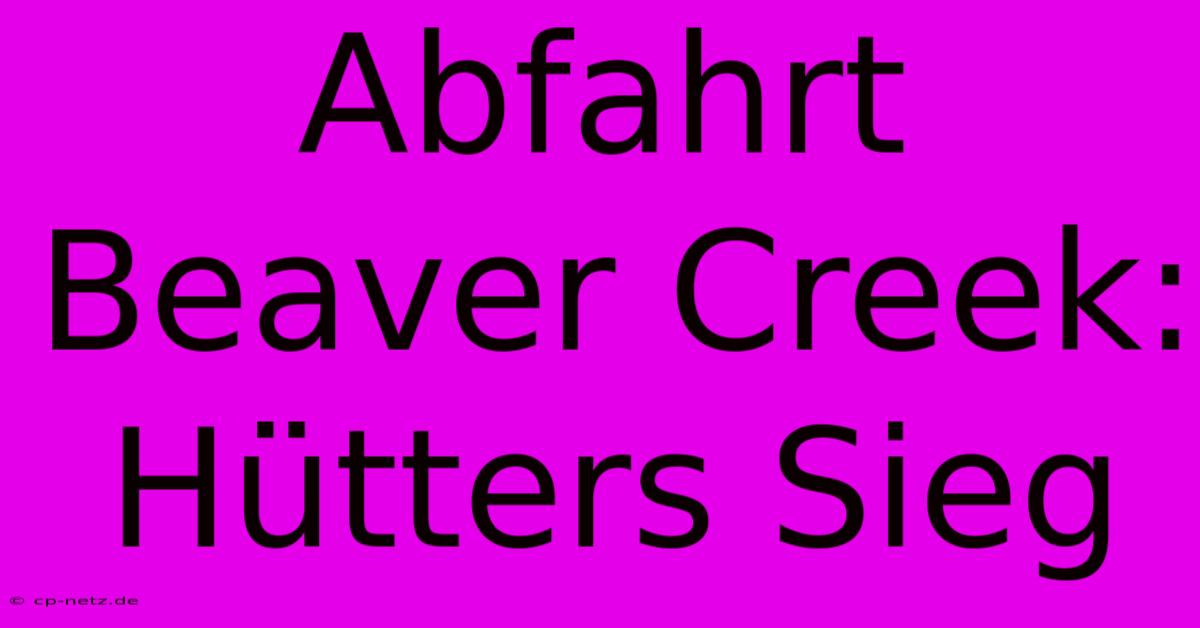 Abfahrt Beaver Creek: Hütters Sieg