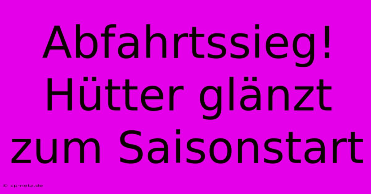 Abfahrtssieg! Hütter Glänzt Zum Saisonstart