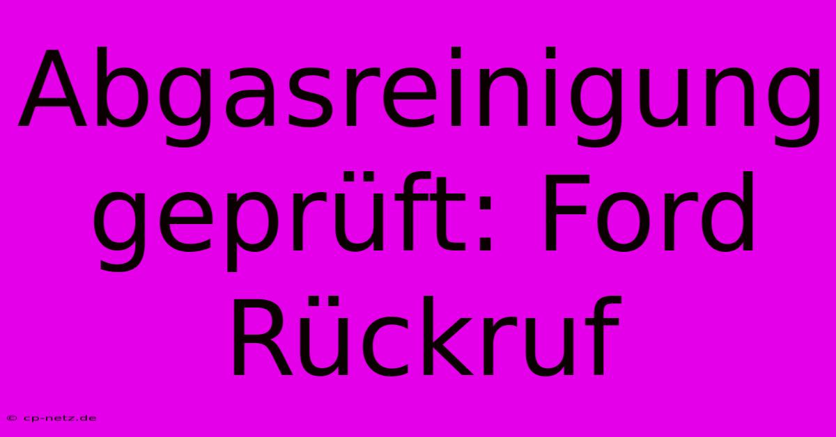 Abgasreinigung Geprüft: Ford Rückruf