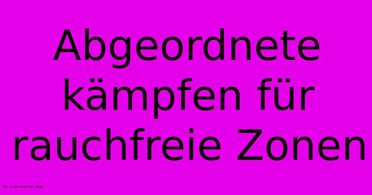 Abgeordnete Kämpfen Für Rauchfreie Zonen