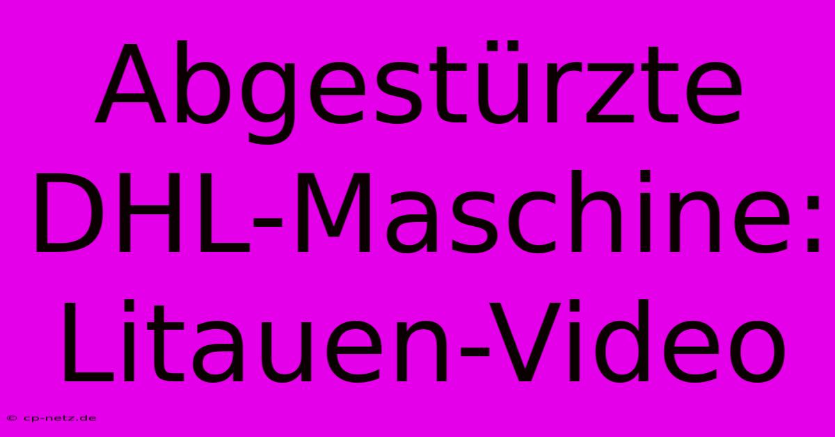 Abgestürzte DHL-Maschine: Litauen-Video