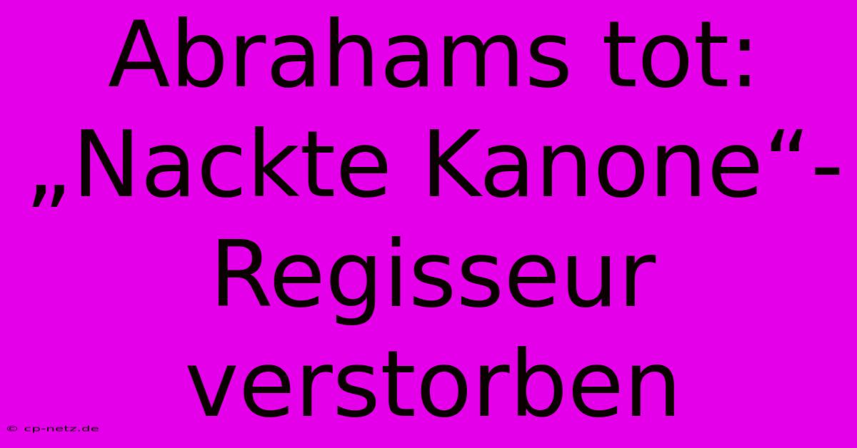 Abrahams Tot: „Nackte Kanone“-Regisseur Verstorben