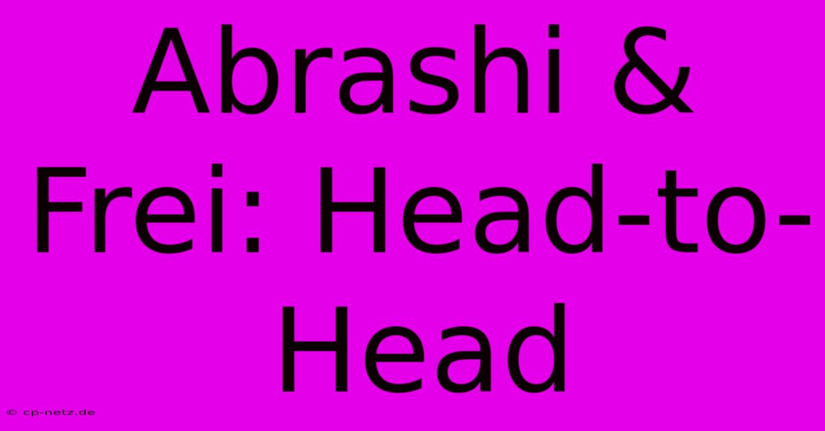 Abrashi & Frei: Head-to-Head