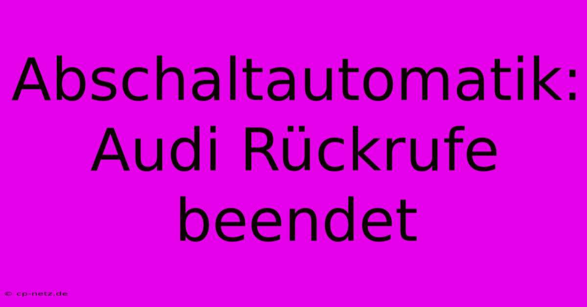 Abschaltautomatik: Audi Rückrufe Beendet