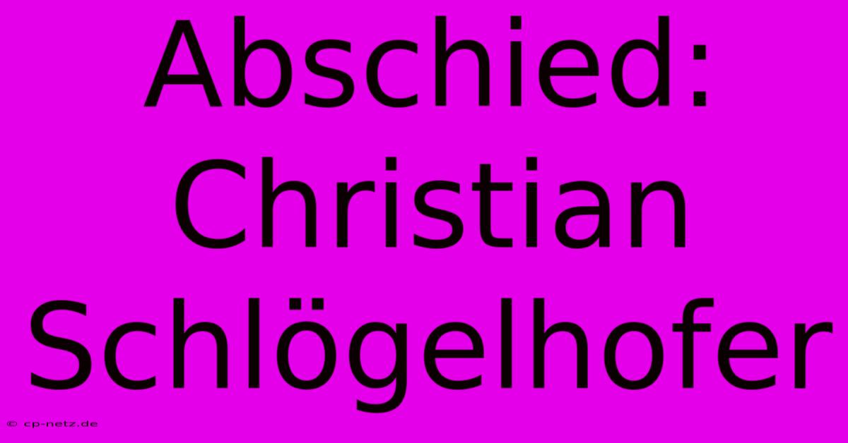 Abschied: Christian Schlögelhofer