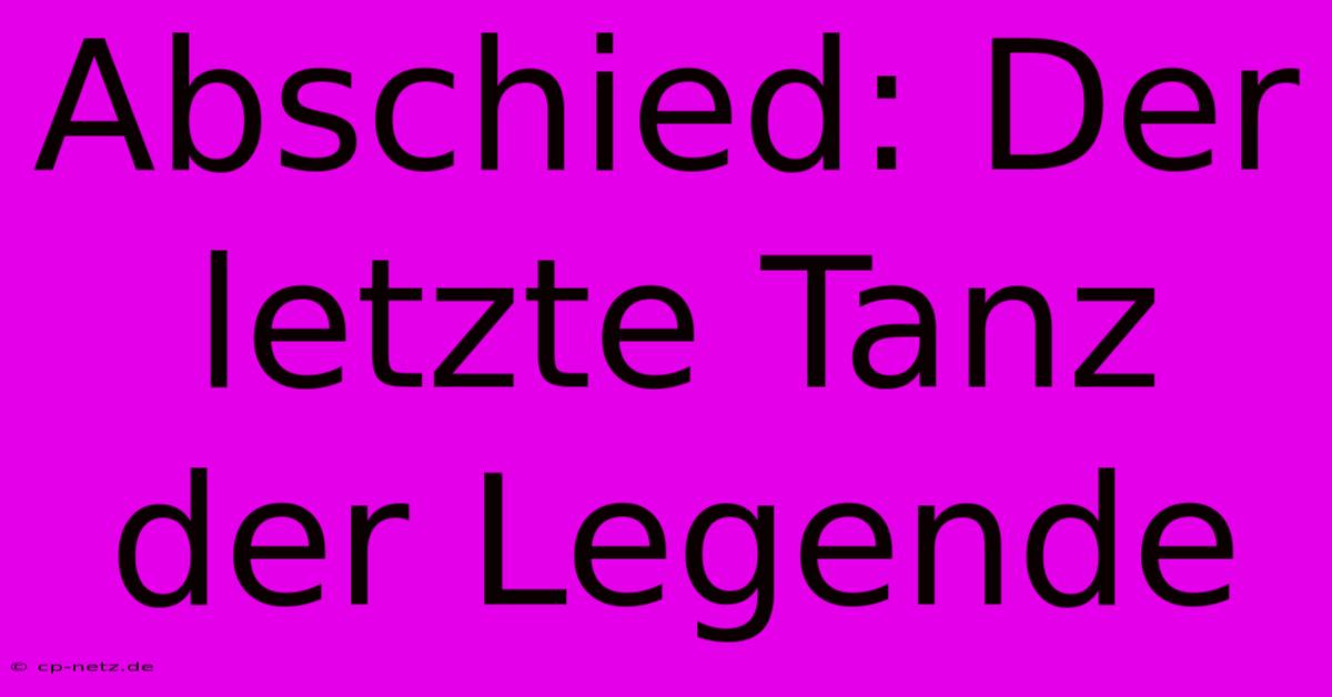 Abschied: Der Letzte Tanz Der Legende