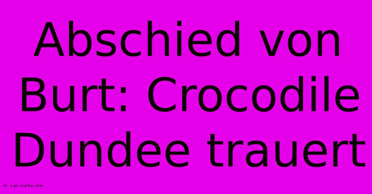 Abschied Von Burt: Crocodile Dundee Trauert