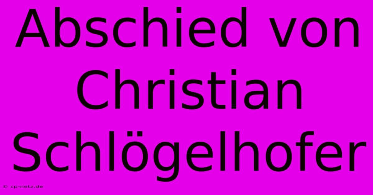 Abschied Von Christian Schlögelhofer