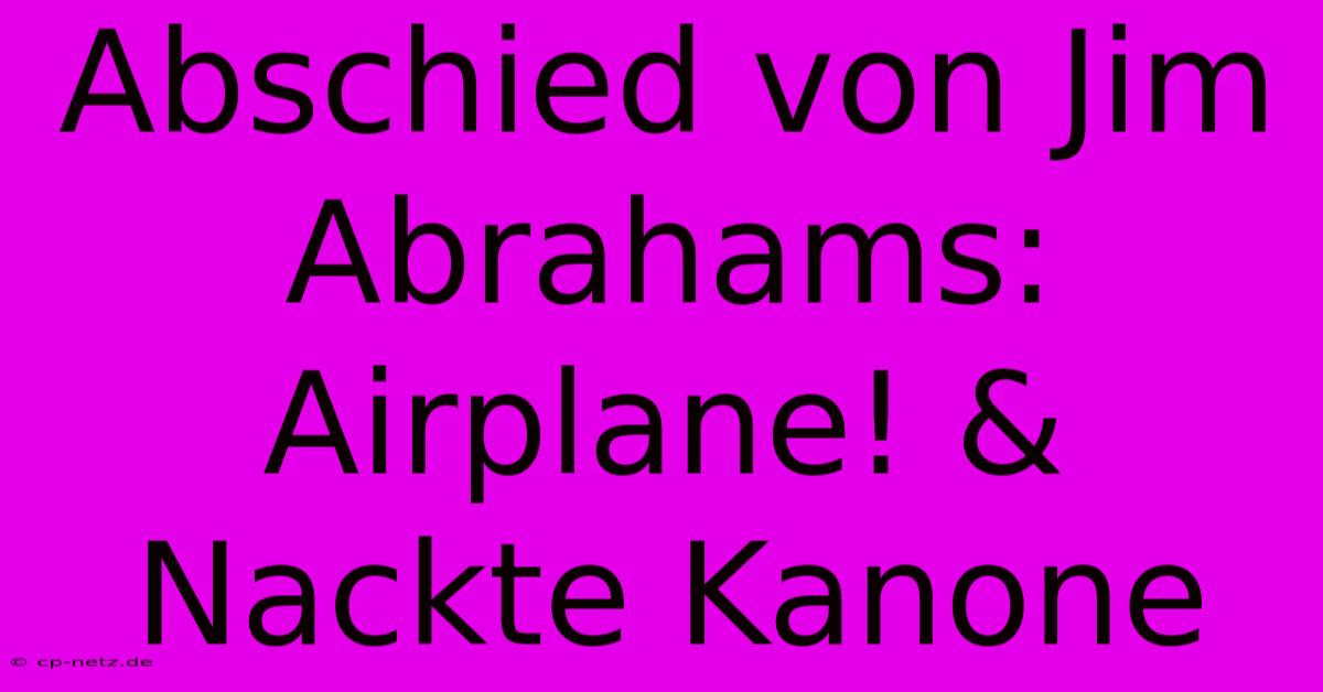 Abschied Von Jim Abrahams: Airplane! & Nackte Kanone