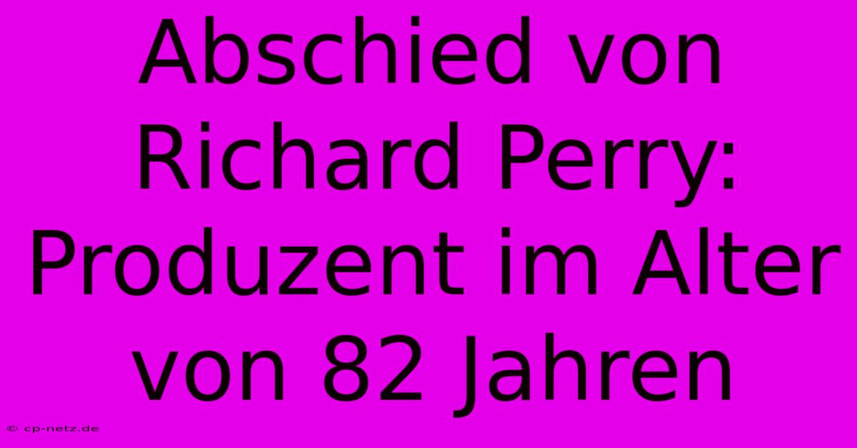 Abschied Von Richard Perry: Produzent Im Alter Von 82 Jahren