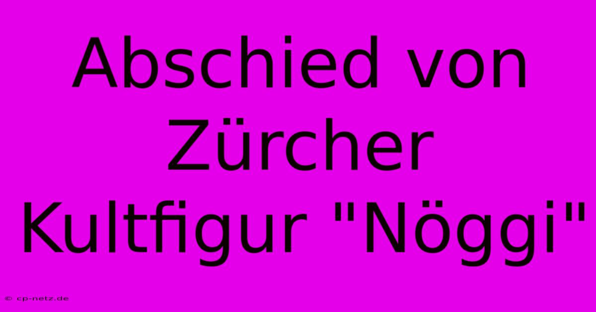 Abschied Von Zürcher Kultfigur 