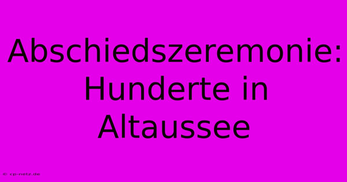 Abschiedszeremonie: Hunderte In Altaussee