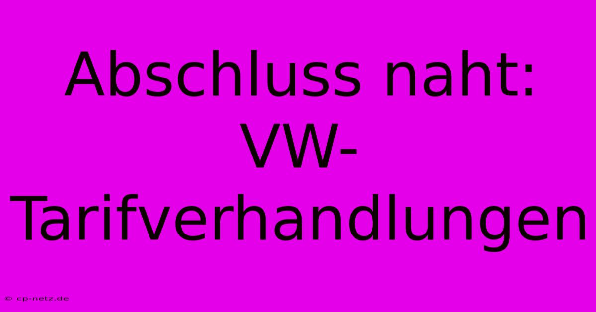 Abschluss Naht: VW-Tarifverhandlungen