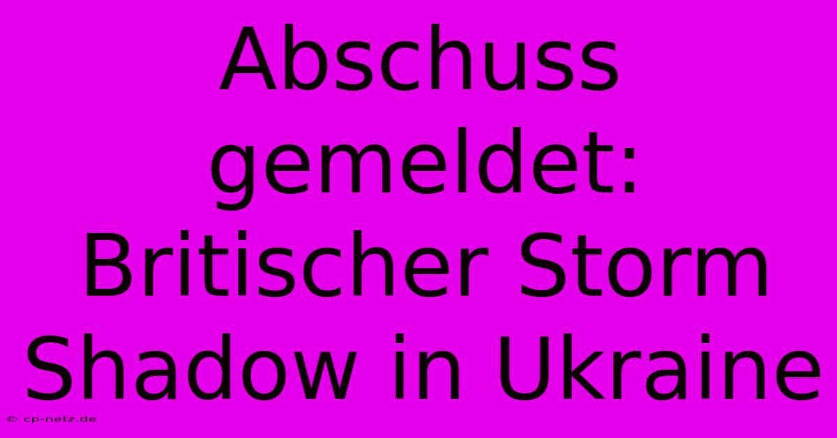 Abschuss Gemeldet: Britischer Storm Shadow In Ukraine