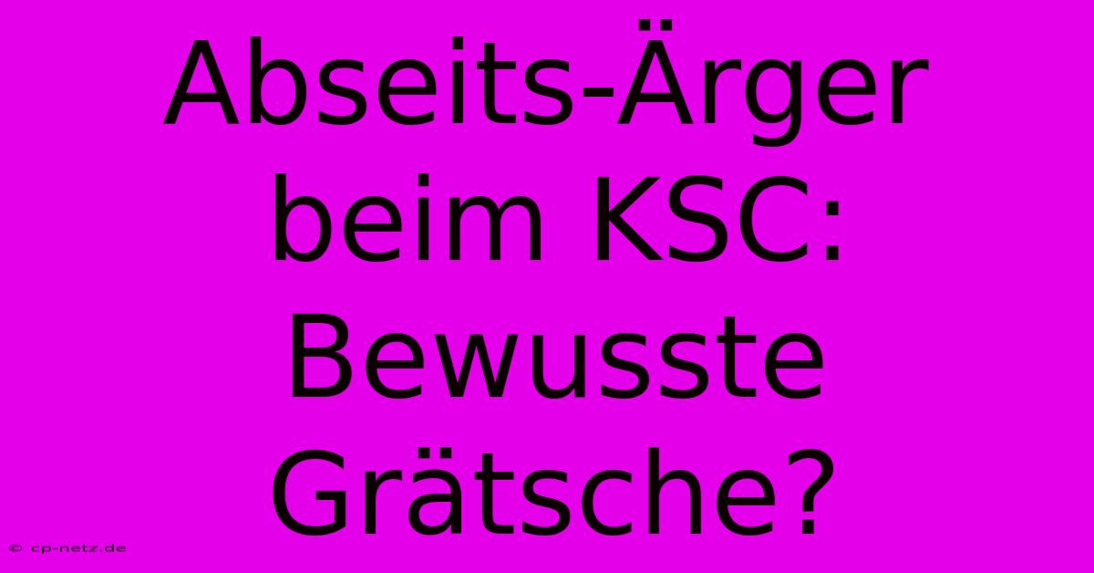 Abseits-Ärger Beim KSC:  Bewusste Grätsche?