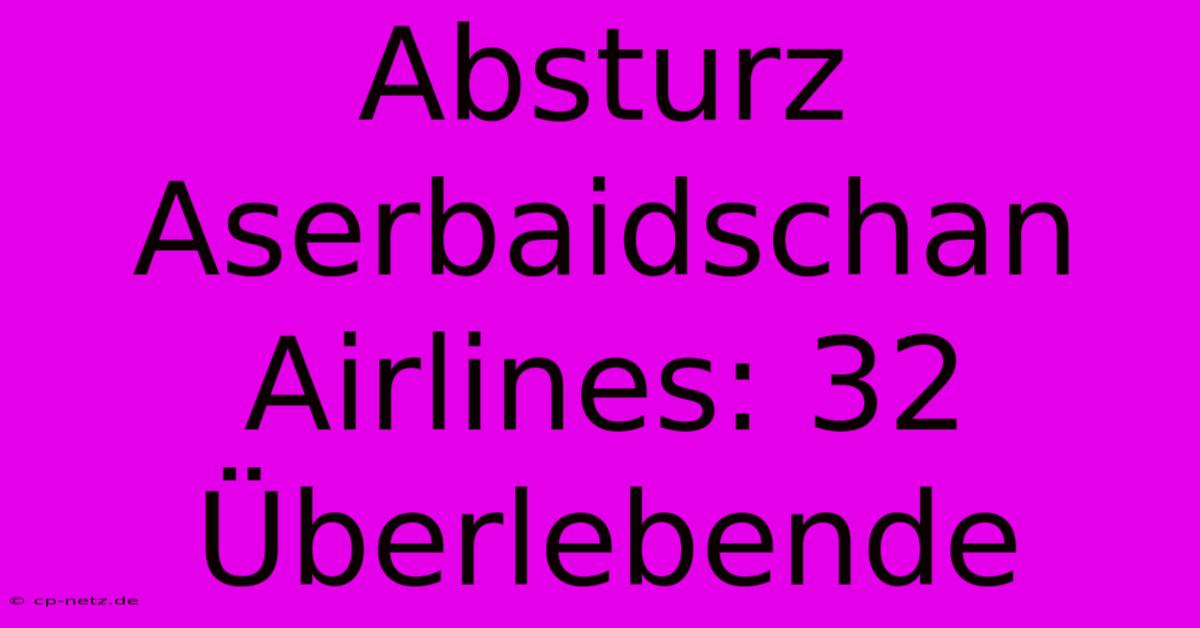 Absturz Aserbaidschan Airlines: 32 Überlebende