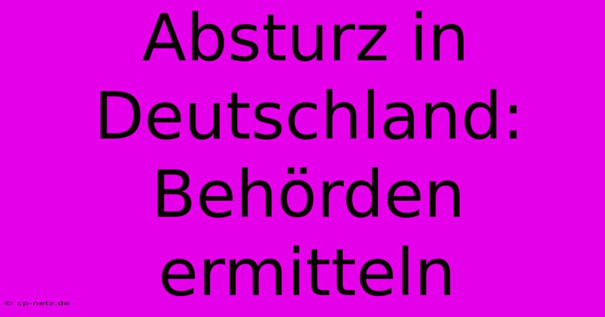 Absturz In Deutschland: Behörden Ermitteln