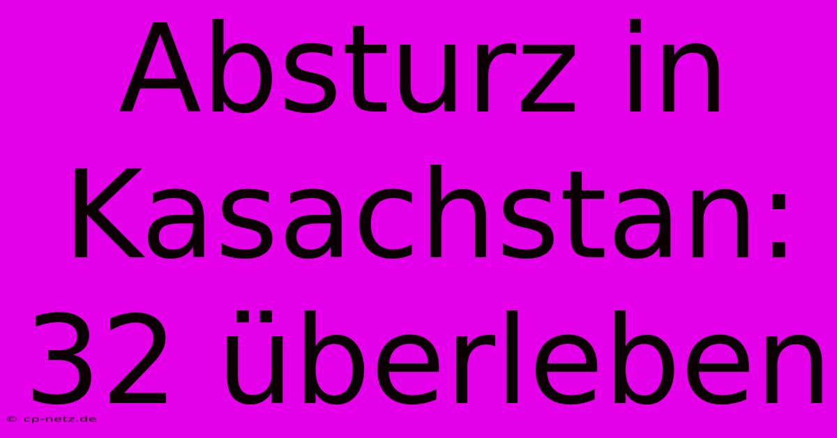 Absturz In Kasachstan: 32 Überleben