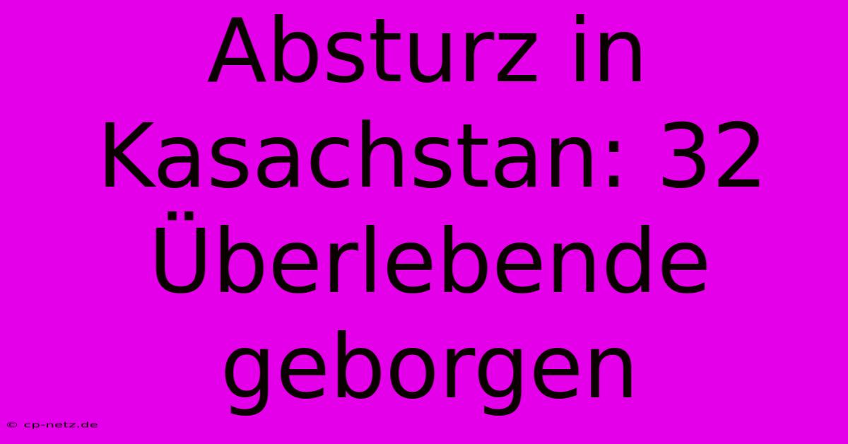 Absturz In Kasachstan: 32 Überlebende Geborgen