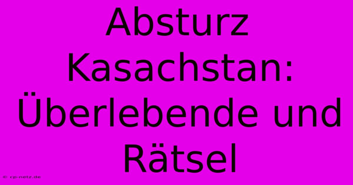 Absturz Kasachstan:  Überlebende Und Rätsel