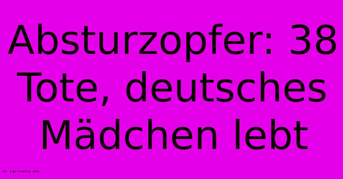 Absturzopfer: 38 Tote, Deutsches Mädchen Lebt