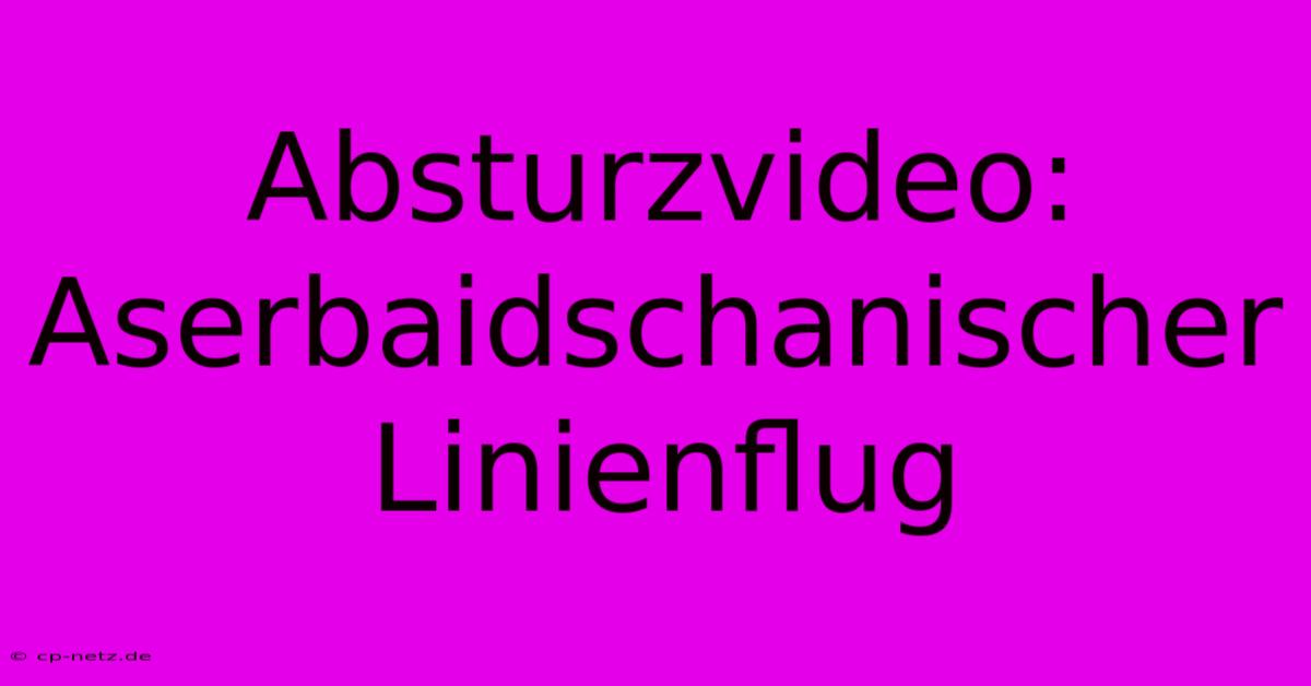 Absturzvideo: Aserbaidschanischer Linienflug