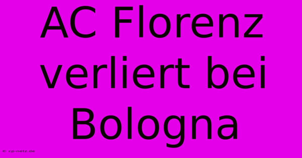 AC Florenz Verliert Bei Bologna