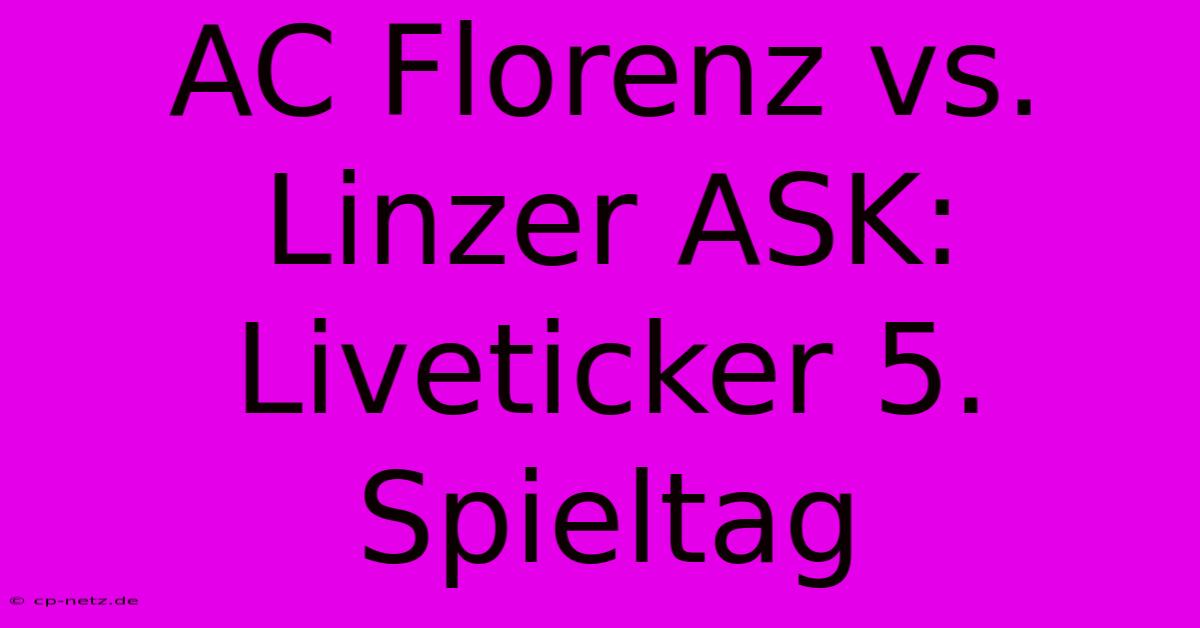 AC Florenz Vs. Linzer ASK: Liveticker 5. Spieltag