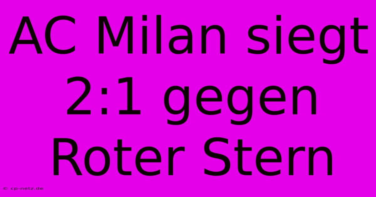 AC Milan Siegt 2:1 Gegen Roter Stern