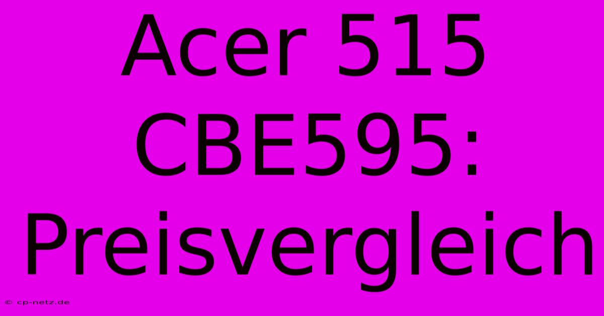 Acer 515 CBE595: Preisvergleich