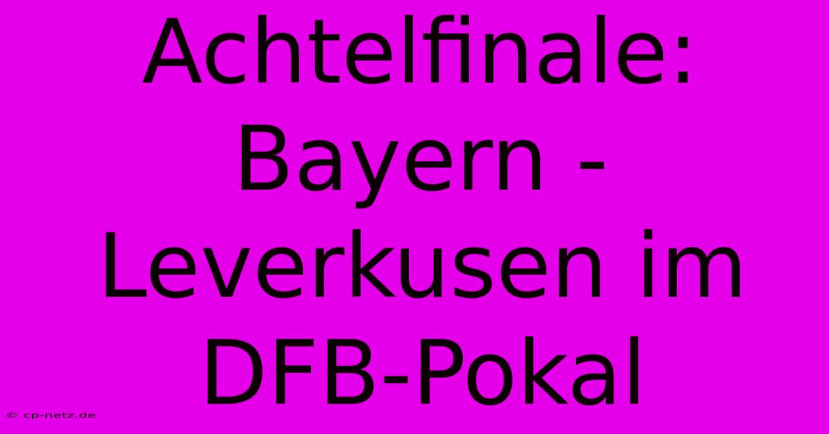 Achtelfinale: Bayern - Leverkusen Im DFB-Pokal