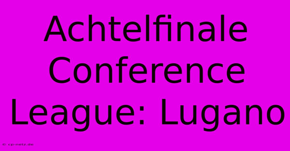 Achtelfinale Conference League: Lugano