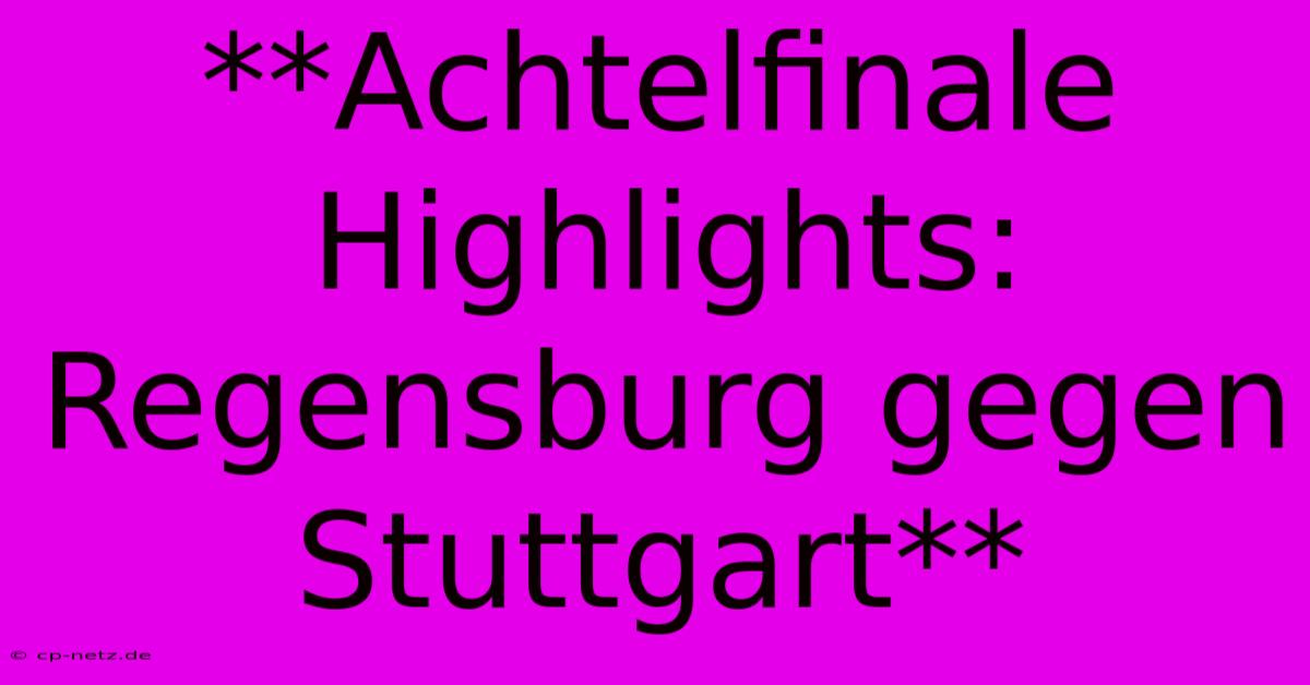 **Achtelfinale Highlights: Regensburg Gegen Stuttgart**