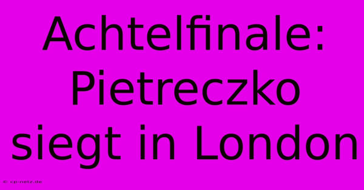 Achtelfinale: Pietreczko Siegt In London