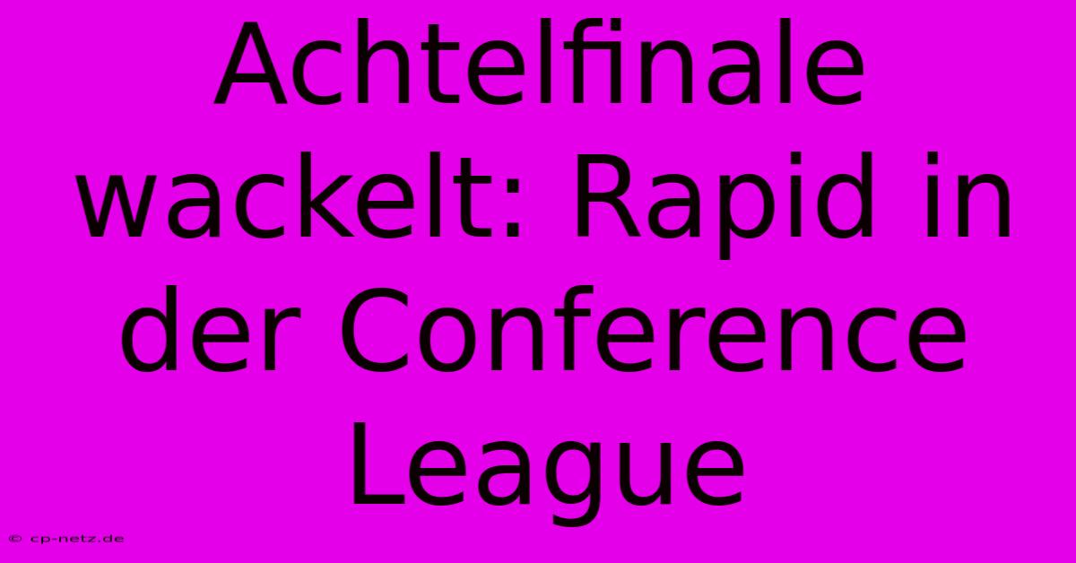 Achtelfinale Wackelt: Rapid In Der Conference League