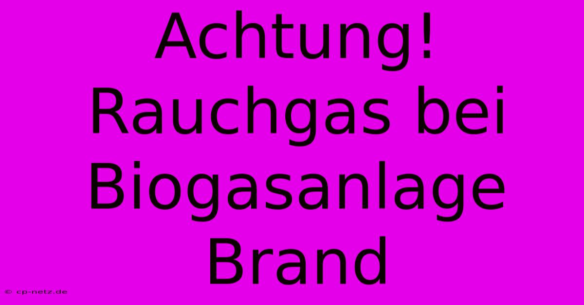 Achtung! Rauchgas Bei Biogasanlage Brand